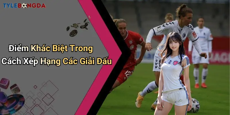 Điểm Khác Biệt Trong Cách Xếp Hạng Các Giải Đấu