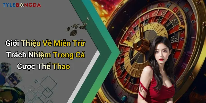 Giới Thiệu Về Miễn Trừ Trách Nhiệm Trong Cá Cược Thể Thao