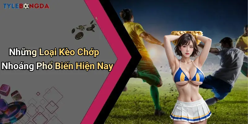 Những Loại Kèo Chớp Nhoáng Phổ Biến Hiện Nay