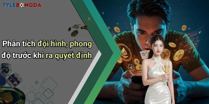 Phân tích đội hình, phong độ trước khi ra quyết định