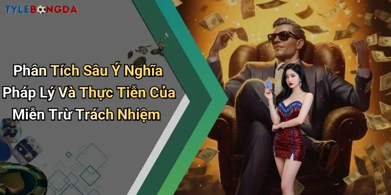 Phân Tích Sâu Ý Nghĩa Pháp Lý Và Thực Tiễn Của Miễn Trừ Trách Nhiệm
