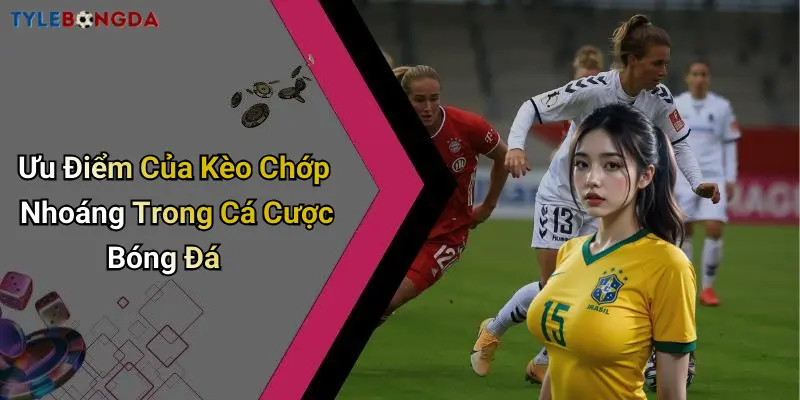Ưu Điểm Của Kèo Chớp Nhoáng Trong Cá Cược Bóng Đá