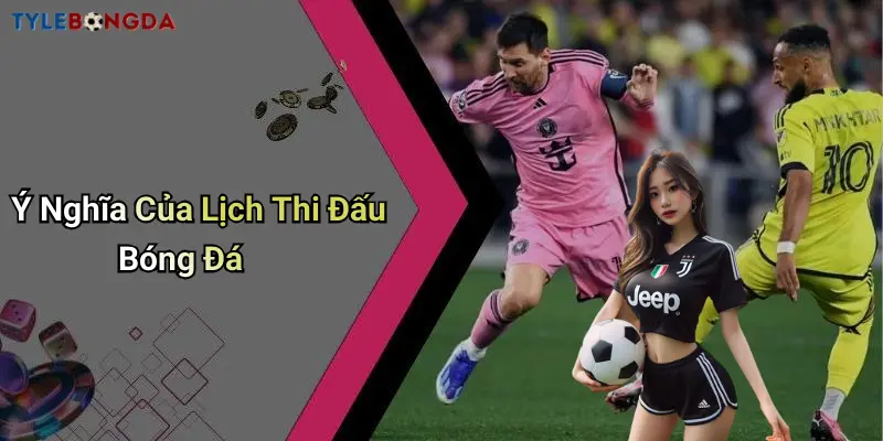 Ý Nghĩa Của Lịch Thi Đấu Bóng Đá