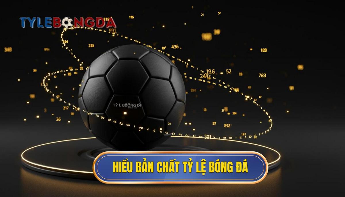 Phần 1_ Hiểu Rõ Bản Chất Tỷ Lệ Bóng Đá