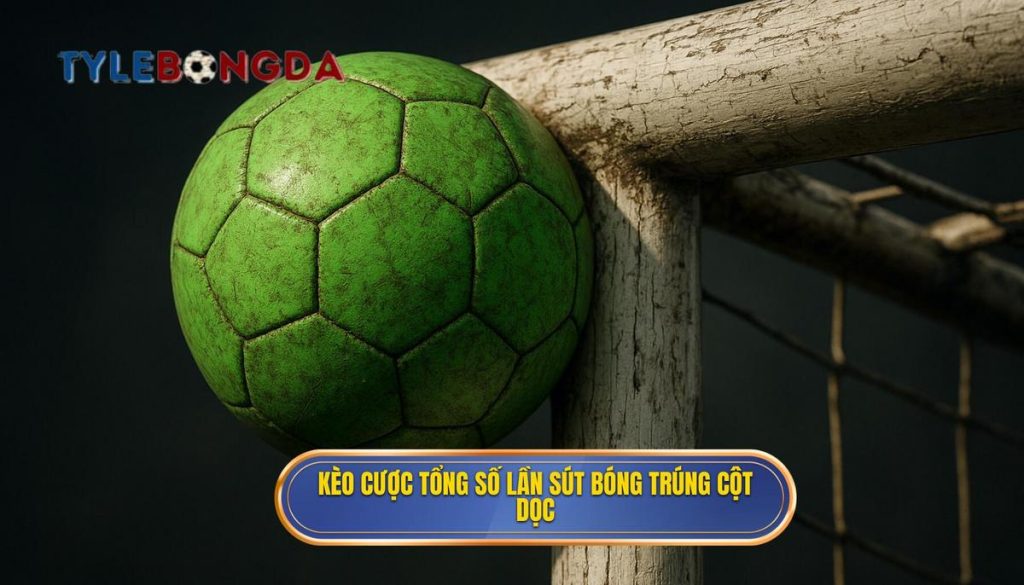 Kèo cược tổng số lần sút bóng trúng cột dọc