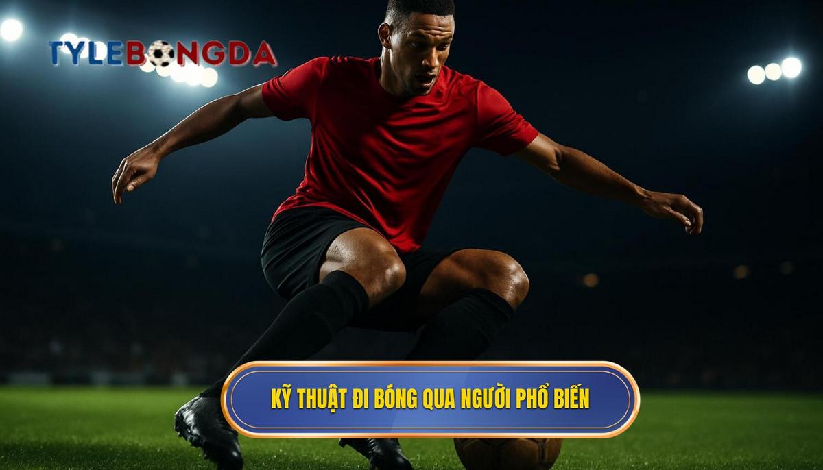 Phân Tích Chuyên Sâu Các Kỹ Thuật Đi Bóng Qua Người Phổ Biến