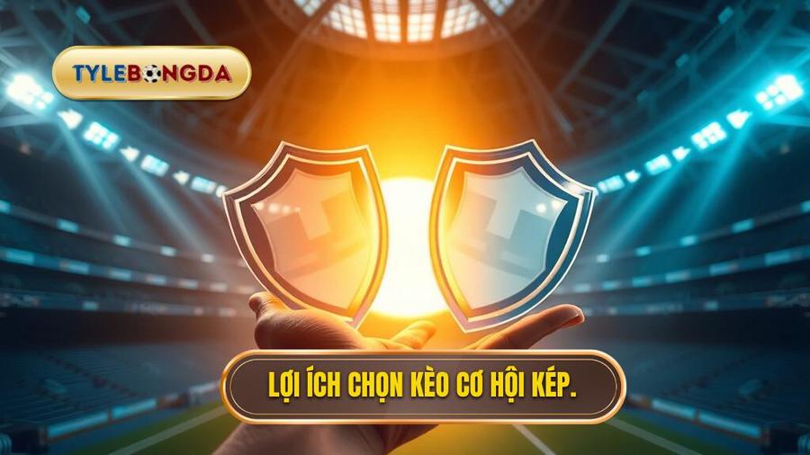 Tại sao nên chọn Kèo cơ hội kép (Double Chance) khi cá cược?