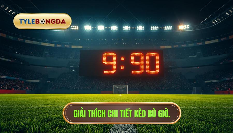 Giải thích chi tiết kèo bù giờ.