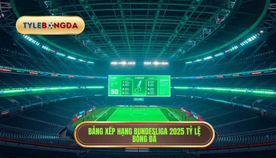 Bảng xếp hạng Bundesliga 2025 TỶ LỆ BÓNG ĐÁ