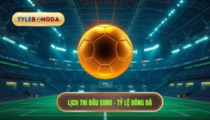 Lịch thi đấu Euro - TỶ LỆ BÓNG ĐÁ